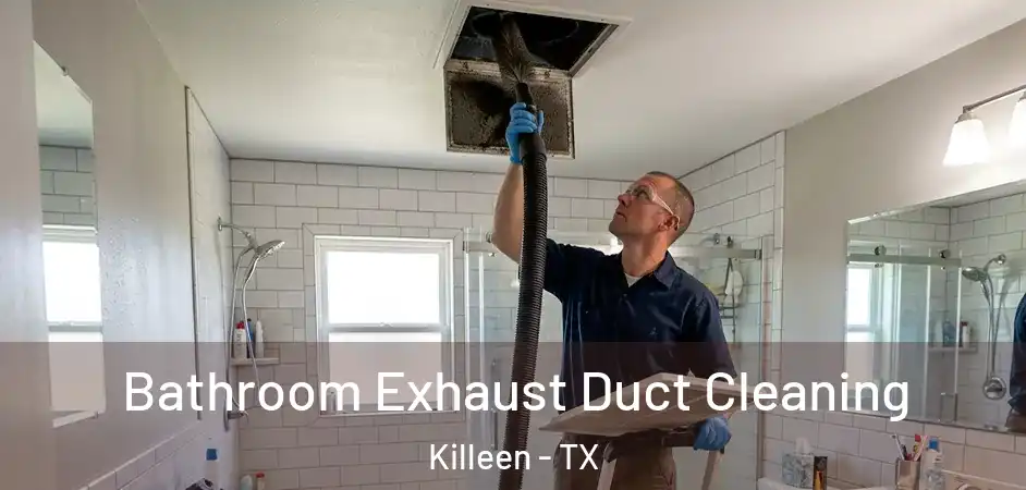 Bathroom Exhaust Duct Cleaning Killeen - TX