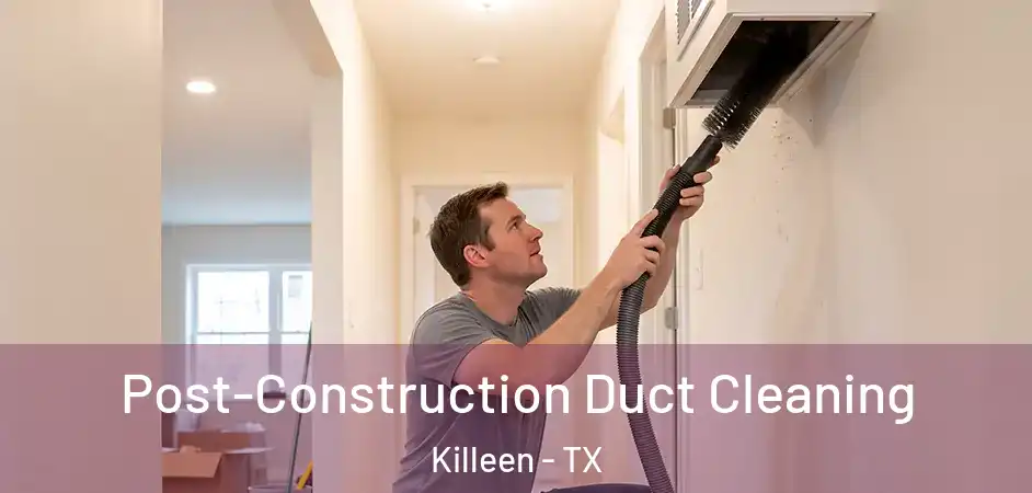  Post-Construction Duct Cleaning Killeen - TX